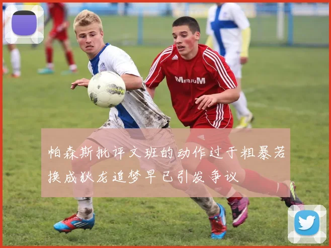 帕森斯批评文班的动作过于粗暴若换成狄龙追梦早已引发争议