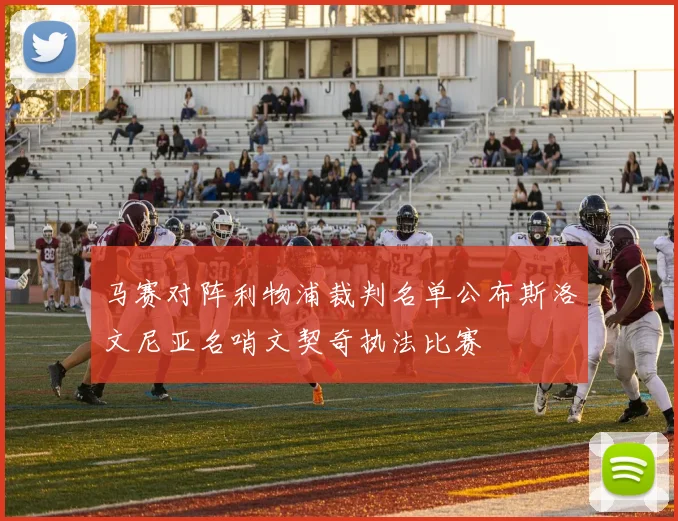 马赛对阵利物浦裁判名单公布斯洛文尼亚名哨文契奇执法比赛